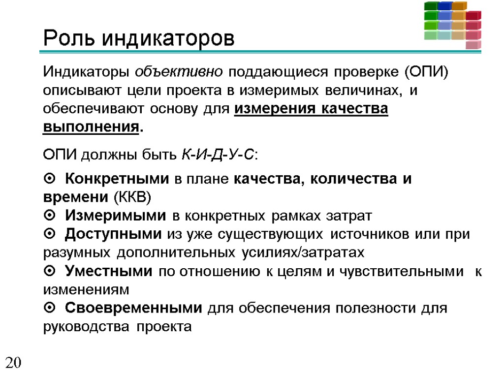 Роль индикаторов Индикаторы объективно поддающиеся проверке (ОПИ) описывают цели проекта в измеримых величинах, и